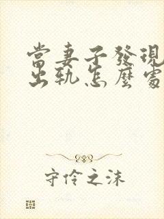 当妻子发现丈夫出轨怎么处理