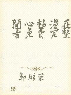 开心动漫在线观看免费完整版高清