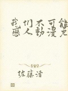 我们不可能成为恋人动漫免费观看