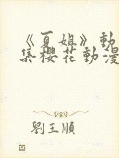 《夏姐》动漫全集樱花动漫