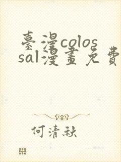 台漫colossal漫画免费阅读