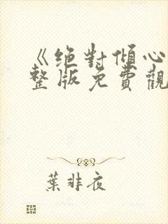 《绝对倾心》完整版免费观看高清