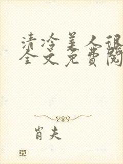 清冷美人很重欲全文免费阅读