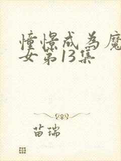 憧憬成为魔法少女第13集