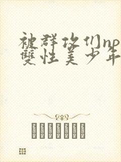 被群攻们np肉双性美少年
