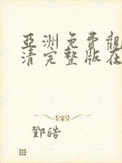 亚洲免费观看高清完整版在线观看av