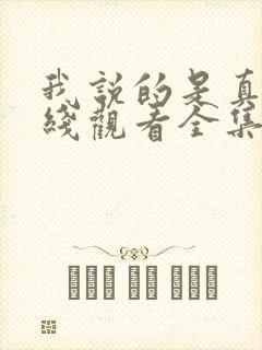 我说的是真的在线观看全集免费播放