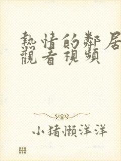 热情的邻居在线观看视频