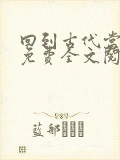 回到古代当皇帝免费全文阅读