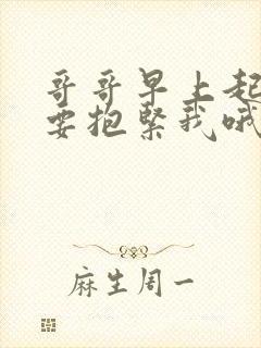 哥哥早上起床都要抱紧我哦樱花动漫