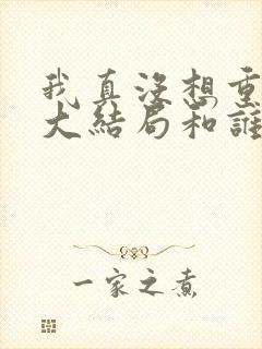 我真没想重生啊大结局和谁在一起