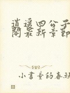 逍遥四公子笔趣阁最新章节无弹窗