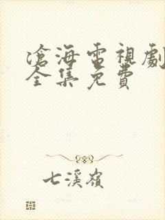 沧海电视剧高清全集免费