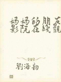 妈妈的朋友天狼影院在线观看