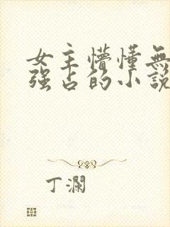 女主懵懂无知被强占的小说