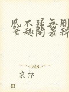 凰不归无删减版笔趣阁最新章节