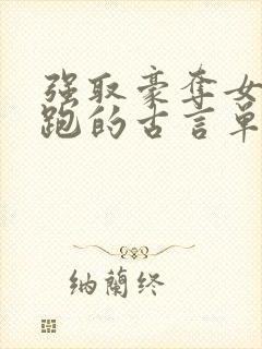 强取豪夺女主逃跑的古言单本小说