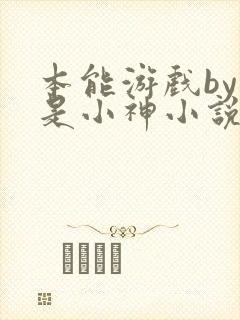 本能游戏by我是小神小说