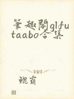 笔趣阁glfutaabo合集封面
