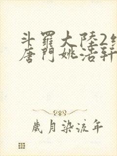 斗罗大陆2绝世唐门姚浩轩