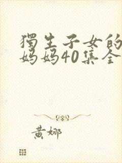独生子女的婆婆妈妈40集全部免费