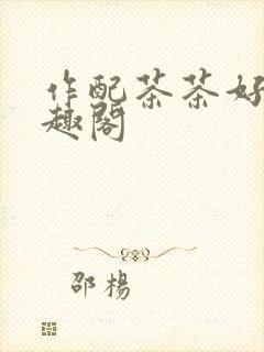 作配茶茶好萌笔趣阁封面