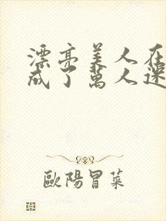 漂亮美人在恋综成了万人迷免费阅读