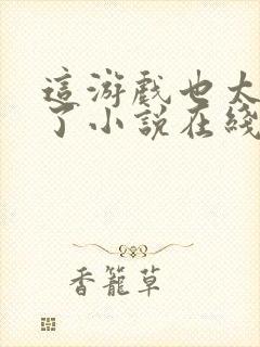 这游戏也太真实了小说在线阅读免费