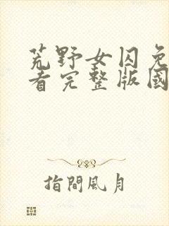 荒野女囚免费观看完整版国语高清