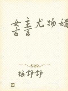 女主尤物媚骨的古言