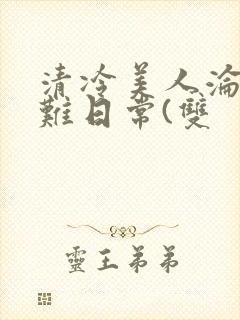 清冷美人沦落受难日常(双