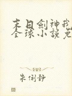 末日剑神我震惊全球小说免费观看