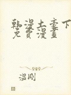 韩漫土豪下拉式免费漫画