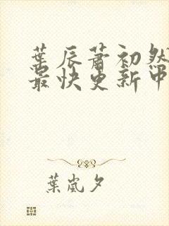 叶辰萧初然最新最快更新中