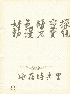 好色精灵探访记动漫免费观看全集高清封面