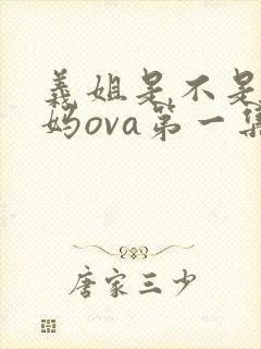 义姐是不是良妈妈ova第一集