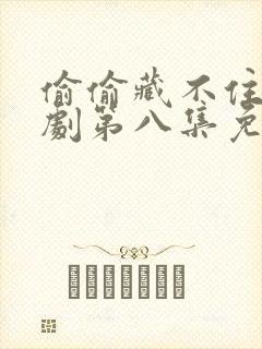 偷偷藏不住广播剧第八集免费听