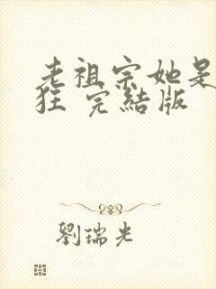 老祖宗她是真的狂 完结版