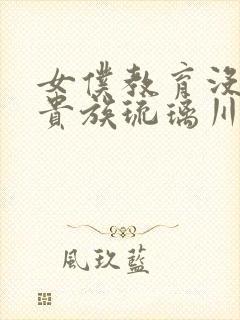 女仆教育没落的贵族琉璃川漫画免费阅读