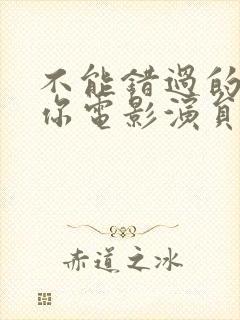 不能错过的只有你电影演员表