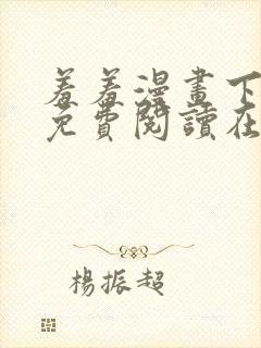 羞羞漫画下拉式免费阅读在线