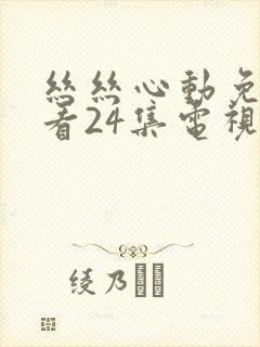 丝丝心动免费观看24集电视剧