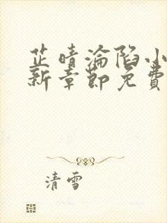 芷晴沦陷小说最新章节免费阅读全文