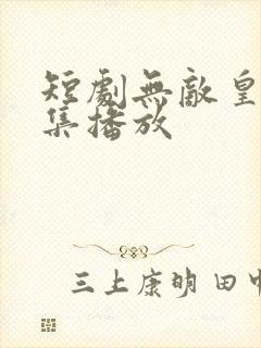 短剧无敌皇子全集播放