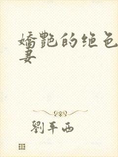 娇艳的绝色美人妻