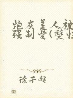 炮灰美人被疯批强制爱(双性/