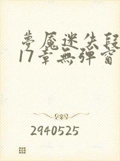 梦魇迷失段衍第17章无弹窗笔趣阁