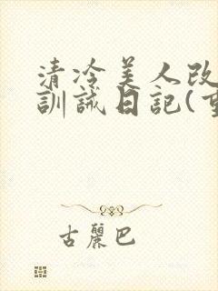 清冷美人改/造训诫日记(重口)