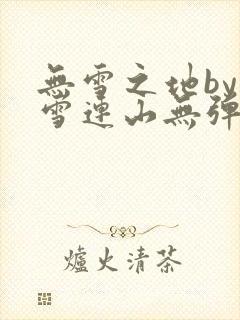 无雪之地by寒雪连山无弹窗笔趣阁