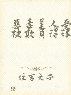 恶毒美人受后期被欺负得很惨的小说